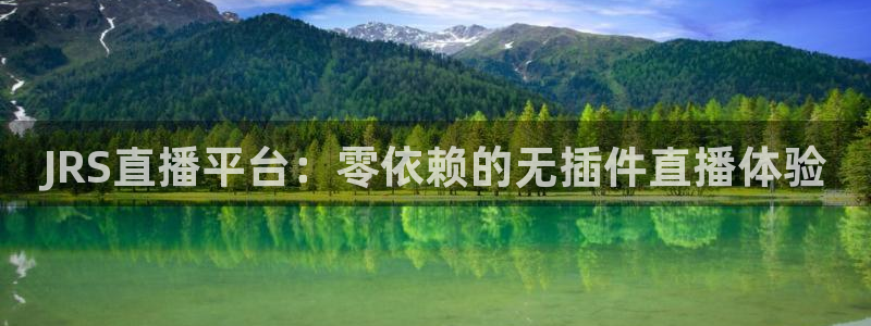 黑白体育免费观看：JRS直播平台：零依赖的无插件直播体验
